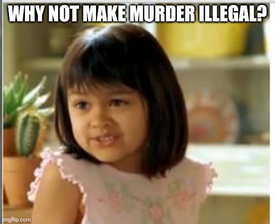 Why not both | WHY NOT MAKE MURDER ILLEGAL? | image tagged in why not both | made w/ Imgflip meme maker