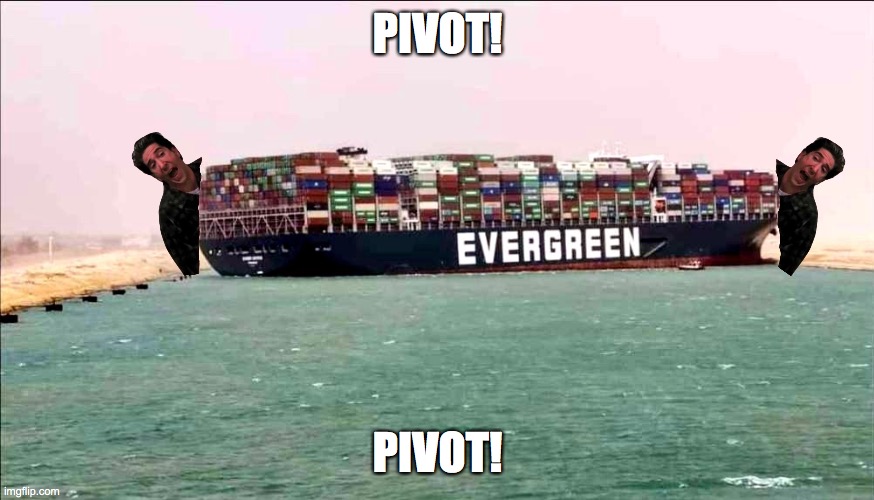Ross is on it! | PIVOT! PIVOT! | image tagged in evergreen container blocked ship suez canal | made w/ Imgflip meme maker