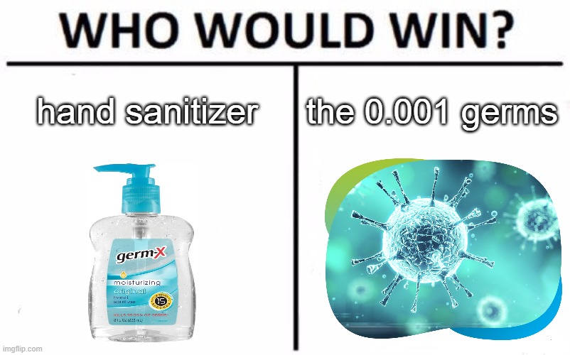 hey what about the 0.001% of germs | hand sanitizer; the 0.001 germs | image tagged in memes,who would win,hand sanitizer,germ,funny | made w/ Imgflip meme maker