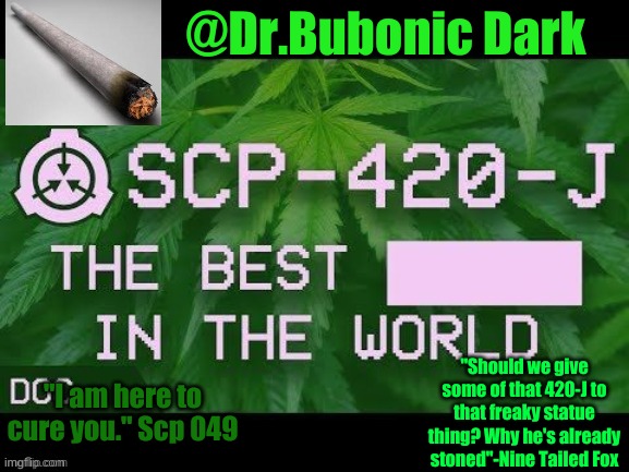 new temp thanks Corpse for the help! | @Dr.Bubonic Dark; "Should we give some of that 420-J to that freaky statue thing? Why he's already stoned"-Nine Tailed Fox; "I am here to cure you." Scp 049 | made w/ Imgflip meme maker