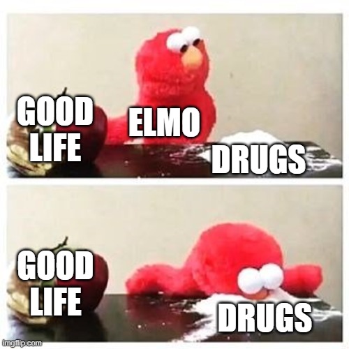 Elmo | GOOD LIFE; ELMO; DRUGS; GOOD LIFE; DRUGS | image tagged in elmo cocaine,imgflip | made w/ Imgflip meme maker