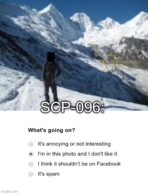 Not history, but i just though of it. | SCP-096: | image tagged in i'm in this photo and i don't like it | made w/ Imgflip meme maker