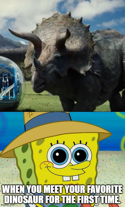SpongeBob SquarePants Meets Triceratops | WHEN YOU MEET YOUR FAVORITE DINOSAUR FOR THE FIRST TIME. | image tagged in spongebob squarepants,dinosaur,jurassic park,jurassic world | made w/ Imgflip meme maker