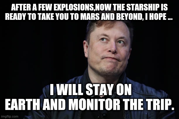 To Mars and beyond! | AFTER A FEW EXPLOSIONS,NOW THE STARSHIP IS READY TO TAKE YOU TO MARS AND BEYOND, I HOPE ... I WILL STAY ON EARTH AND MONITOR THE TRIP. | image tagged in the new hope | made w/ Imgflip meme maker