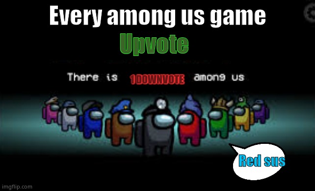 Lol this made me laugh so hard | Every among us game; Upvote; 1 DOWNVOTE; Red sus | image tagged in there is 1 imposter among us | made w/ Imgflip meme maker