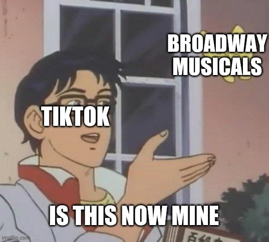 Is This A Pigeon | BROADWAY MUSICALS; TIKTOK; IS THIS NOW MINE | image tagged in memes,is this a pigeon,broadway,tiktok,tiktok logo,musical | made w/ Imgflip meme maker