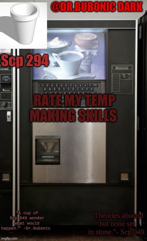 Dr.Bubonics scp 294 temp | RATE MY TEMP MAKING SKILLS | image tagged in dr bubonics scp 294 temp | made w/ Imgflip meme maker