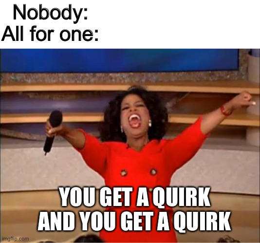 All for one | Nobody:
All for one:; YOU GET A QUIRK AND YOU GET A QUIRK | image tagged in memes,oprah you get a,mha,my hero academia | made w/ Imgflip meme maker