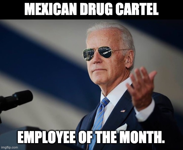 Cartel | MEXICAN DRUG CARTEL; EMPLOYEE OF THE MONTH. | image tagged in cool joe biden | made w/ Imgflip meme maker