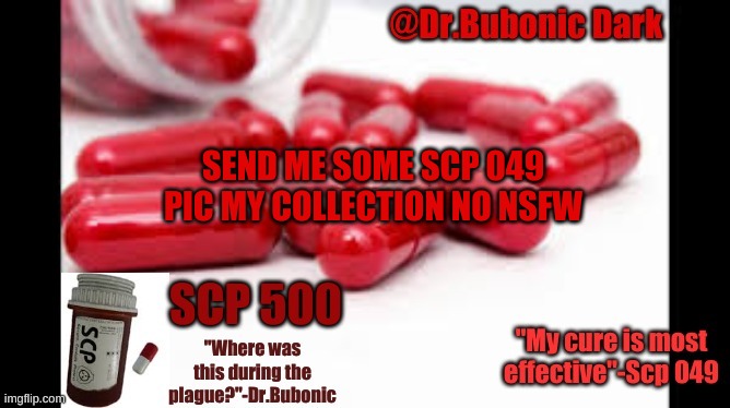 Dr.Bubonics Scp 500 temp | SEND ME SOME SCP 049 PIC MY COLLECTION NO NSFW | image tagged in dr bubonics scp 500 temp | made w/ Imgflip meme maker