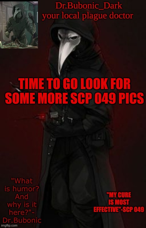 Bubonic Boi | TIME TO GO LOOK FOR SOME MORE SCP 049 PICS | image tagged in bubonic boi | made w/ Imgflip meme maker