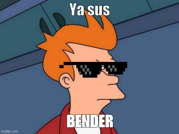 Futurama Fry Meme | Ya sus; BENDER | image tagged in memes,futurama fry,sus,bender,futurama | made w/ Imgflip meme maker