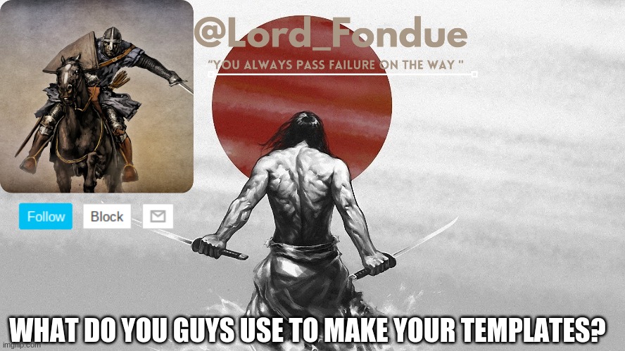 ik what i use i just wanna know about yall | WHAT DO YOU GUYS USE TO MAKE YOUR TEMPLATES? | image tagged in lord fondue template | made w/ Imgflip meme maker