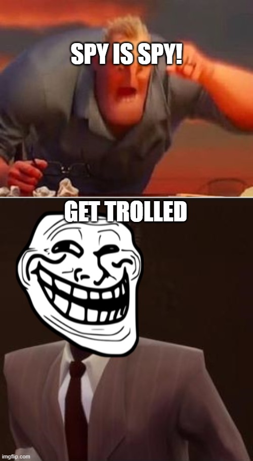 tf2 time | SPY IS SPY! GET TROLLED | image tagged in mr incredible mad,custom spy mask,tf2,spy | made w/ Imgflip meme maker