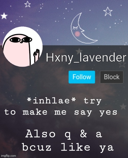 Hxny_lavender 2 | *inhlae* try to make me say yes; Also q & a
 bcuz like ya | image tagged in hxny_lavender 2 | made w/ Imgflip meme maker