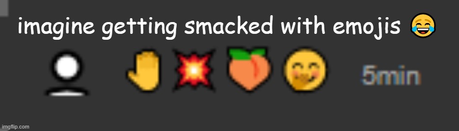 imagine getting smacked with emojis 😂 | made w/ Imgflip meme maker