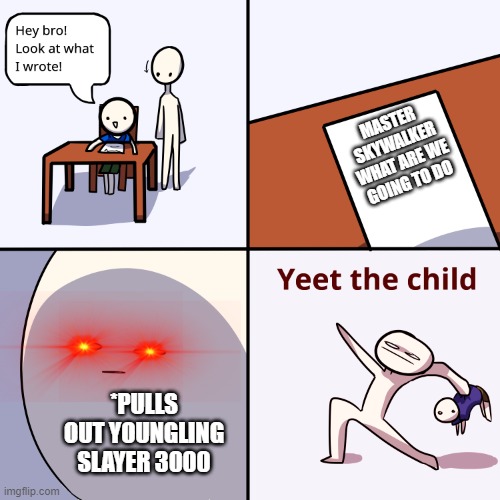 Star wars meme n1 | MASTER SKYWALKER WHAT ARE WE GOING TO DO; *PULLS OUT YOUNGLING SLAYER 3000 | image tagged in yeet the child | made w/ Imgflip meme maker