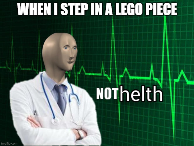 Health | WHEN I STEP IN A LEGO PIECE; NOT | image tagged in stonks helth,stonks | made w/ Imgflip meme maker