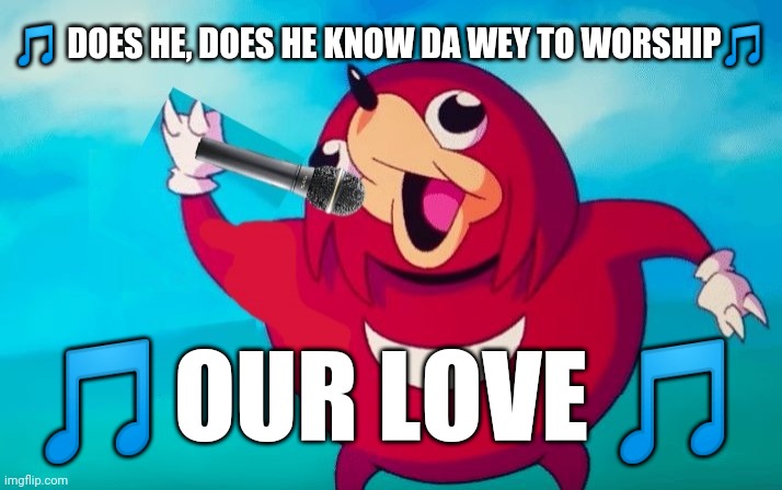 Fall out boy | 🎵 DOES HE, DOES HE KNOW DA WEY TO WORSHIP🎵; 🎵OUR LOVE 🎵 | image tagged in ugandan knuckles,do you know da wae,fall out boy,memes,dank memes,music meme | made w/ Imgflip meme maker