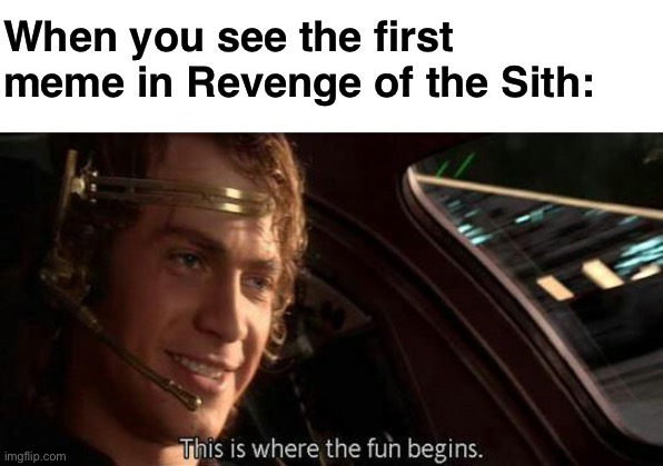 Revenge of the Sith | When you see the first meme in Revenge of the Sith: | image tagged in this is where the fun begins,star wars | made w/ Imgflip meme maker