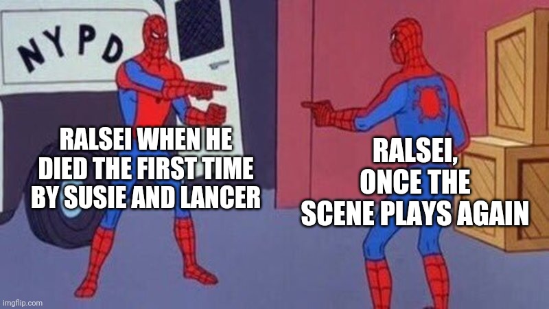 spiderman pointing at spiderman | RALSEI WHEN HE DIED THE FIRST TIME BY SUSIE AND LANCER; RALSEI, ONCE THE SCENE PLAYS AGAIN | image tagged in spiderman pointing at spiderman | made w/ Imgflip meme maker