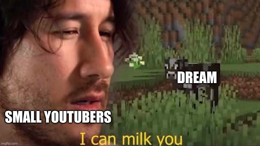 :) | DREAM; SMALL YOUTUBERS | image tagged in i can milk you template | made w/ Imgflip meme maker
