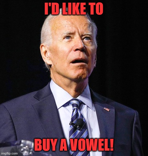Joe Biden | I'D LIKE TO BUY A VOWEL! | image tagged in joe biden | made w/ Imgflip meme maker