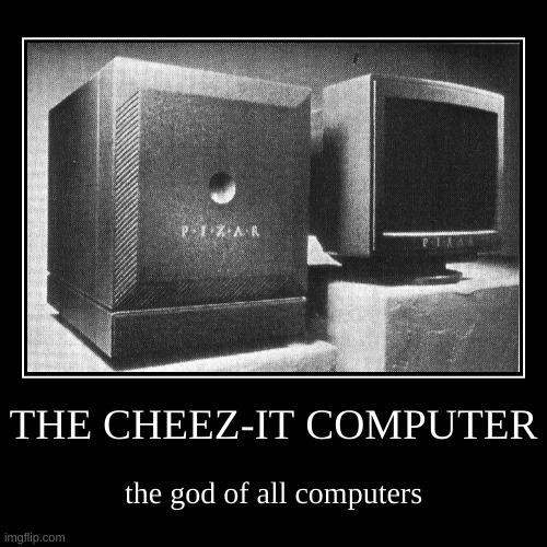 The Cheez-It Computer | image tagged in funny,demotivationals | made w/ Imgflip demotivational maker