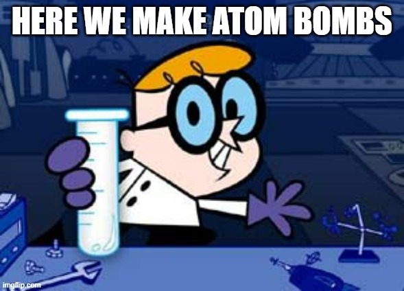 Stronger bombs we must make | HERE WE MAKE ATOM BOMBS | image tagged in memes,dexter,bombs | made w/ Imgflip meme maker
