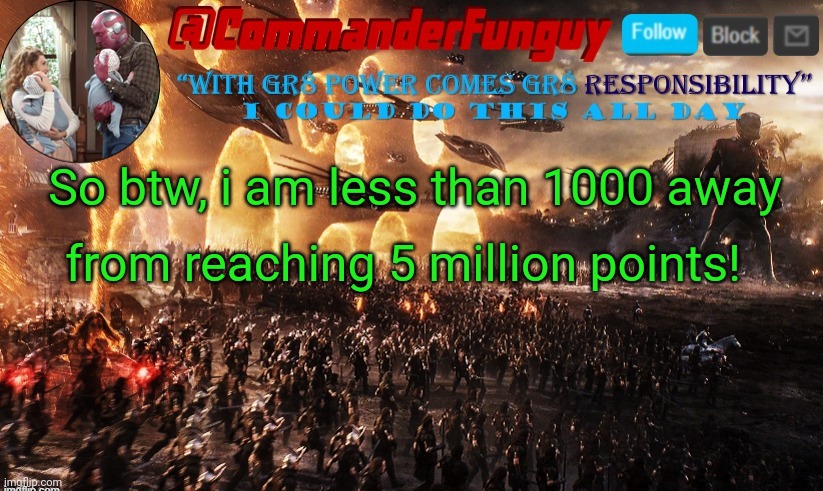 Lol announcement | So btw, i am less than 1000 away; from reaching 5 million points! | image tagged in commanderfunguy announcement template | made w/ Imgflip meme maker