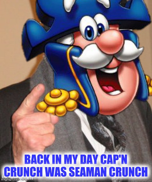 BACK IN MY DAY CAP'N CRUNCH WAS SEAMAN CRUNCH | made w/ Imgflip meme maker