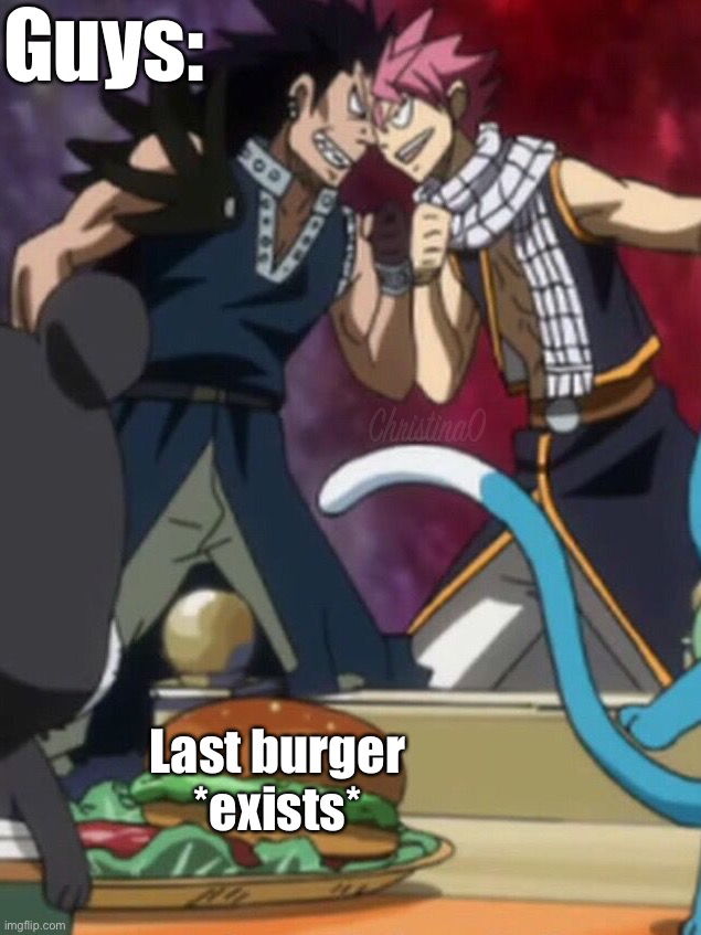 Last Burger - Fairy Tail Meme | Guys:; Last burger *exists* | image tagged in fairy tail,fairy tail meme,memes,anime meme,guys,food | made w/ Imgflip meme maker