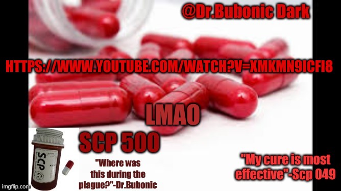 https://www.youtube.com/watch?v=xMkmn9iCFi8 | HTTPS://WWW.YOUTUBE.COM/WATCH?V=XMKMN9ICFI8; LMAO | image tagged in dr bubonics scp 500 temp | made w/ Imgflip meme maker