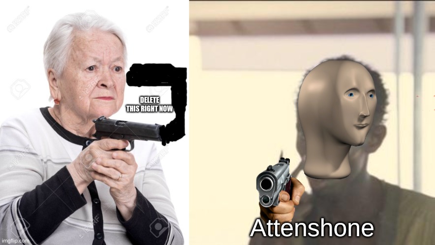 Attenshone | image tagged in grandma with a gun,memes,look at me | made w/ Imgflip meme maker