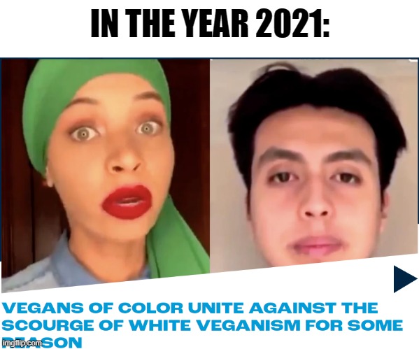 When your pseudoscience isn't woke enough | IN THE YEAR 2021: | image tagged in memes,vegans,veganism,racism,leftist,woke | made w/ Imgflip meme maker