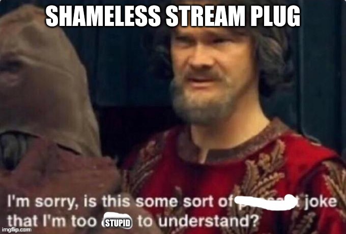 https://imgflip.com/m/Cookie_Stream | SHAMELESS STREAM PLUG | image tagged in too stupid to understand | made w/ Imgflip meme maker