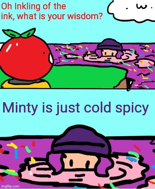 Inkling of the ink what is your wisdom | Minty is just cold spicy | image tagged in inkling of the ink what is your wisdom | made w/ Imgflip meme maker