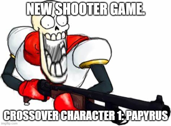 Description in chat | NEW SHOOTER GAME. CROSSOVER CHARACTER 1: PAPYRUS | image tagged in gun pap,never gonna give you up,never gonna let you down,never gonna run around | made w/ Imgflip meme maker