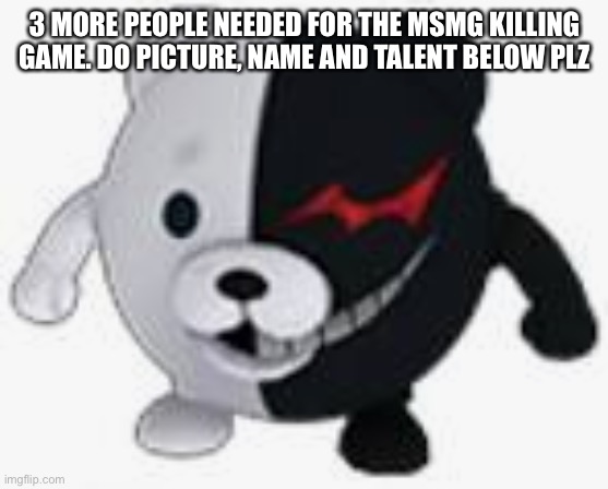 Ball monokuma | 3 MORE PEOPLE NEEDED FOR THE MSMG KILLING GAME. DO PICTURE, NAME AND TALENT BELOW PLZ | image tagged in ball monokuma | made w/ Imgflip meme maker