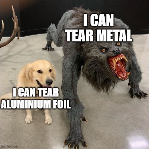 I mean it's correct | I CAN TEAR METAL; I CAN TEAR ALUMINIUM FOIL | image tagged in dog vs wolf,well yes but actually no,funny,funny memes,haha | made w/ Imgflip meme maker