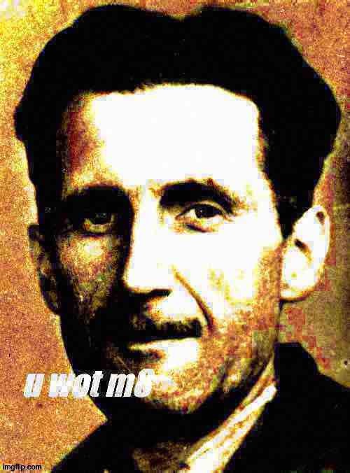George Orwell u wot m8 deep-fried 1 | image tagged in george orwell u wot m8 deep-fried 1 | made w/ Imgflip meme maker