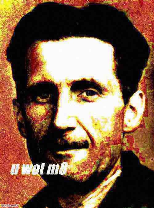 George Orwell u wot m8 deep-fried 2 | image tagged in george orwell u wot m8 deep-fried 2 | made w/ Imgflip meme maker