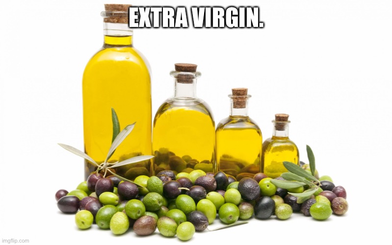 idk why i made this | EXTRA VIRGIN. | image tagged in memes,bruh | made w/ Imgflip meme maker