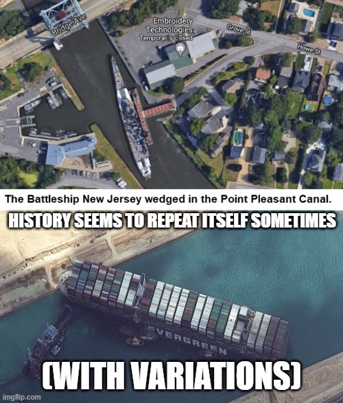 Repetition of these accidents lol | HISTORY SEEMS TO REPEAT ITSELF SOMETIMES; (WITH VARIATIONS) | image tagged in suez canal stuck,battleship,new jersey,memes,history,repeat | made w/ Imgflip meme maker