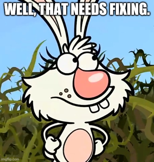 WELL, THAT NEEDS FIXING. | made w/ Imgflip meme maker