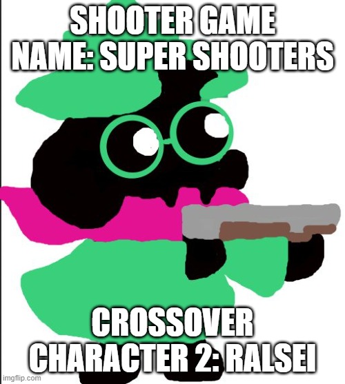 Description in chat | SHOOTER GAME NAME: SUPER SHOOTERS; CROSSOVER CHARACTER 2: RALSEI | image tagged in ralsei with a gun template | made w/ Imgflip meme maker