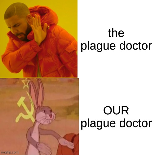 Drake Hotline Bling | the plague doctor; OUR plague doctor | image tagged in memes,drake hotline bling | made w/ Imgflip meme maker