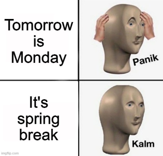 A blessing from the Lord! | Tomorrow is Monday; It's spring break | image tagged in memes,funny,panik kalm,monday,spring break,meme man | made w/ Imgflip meme maker