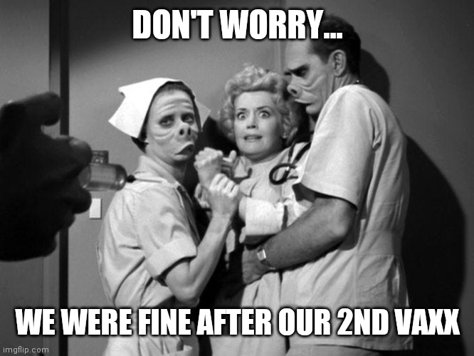 Don't Worry... | DON'T WORRY... WE WERE FINE AFTER OUR 2ND VAXX | image tagged in twilight zone eye of the beholder,vaccine,side effects,it's okay,hospital,shots | made w/ Imgflip meme maker