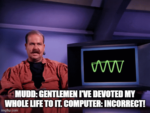 MUDD: GENTLEMEN I'VE DEVOTED MY WHOLE LIFE TO IT. COMPUTER: INCORRECT! | image tagged in gifs | made w/ Imgflip images-to-gif maker